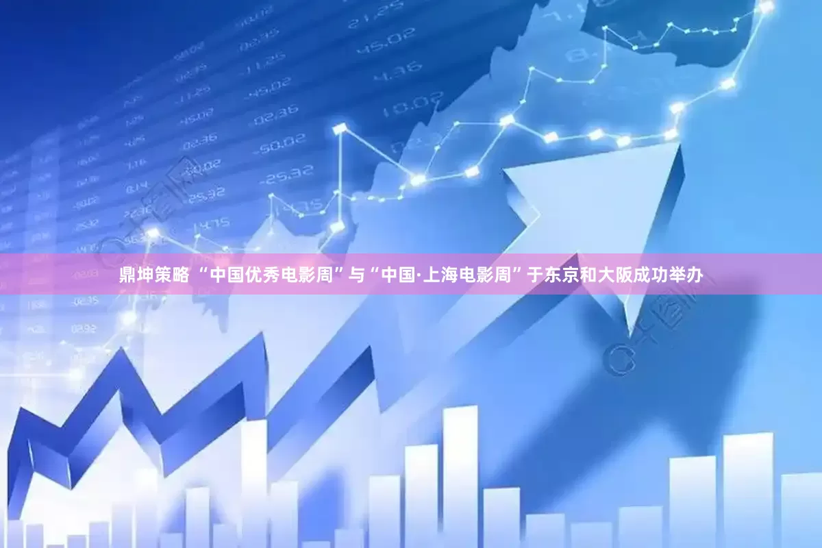 鼎坤策略 “中国优秀电影周”与“中国·上海电影周”于东京和大阪成功举办