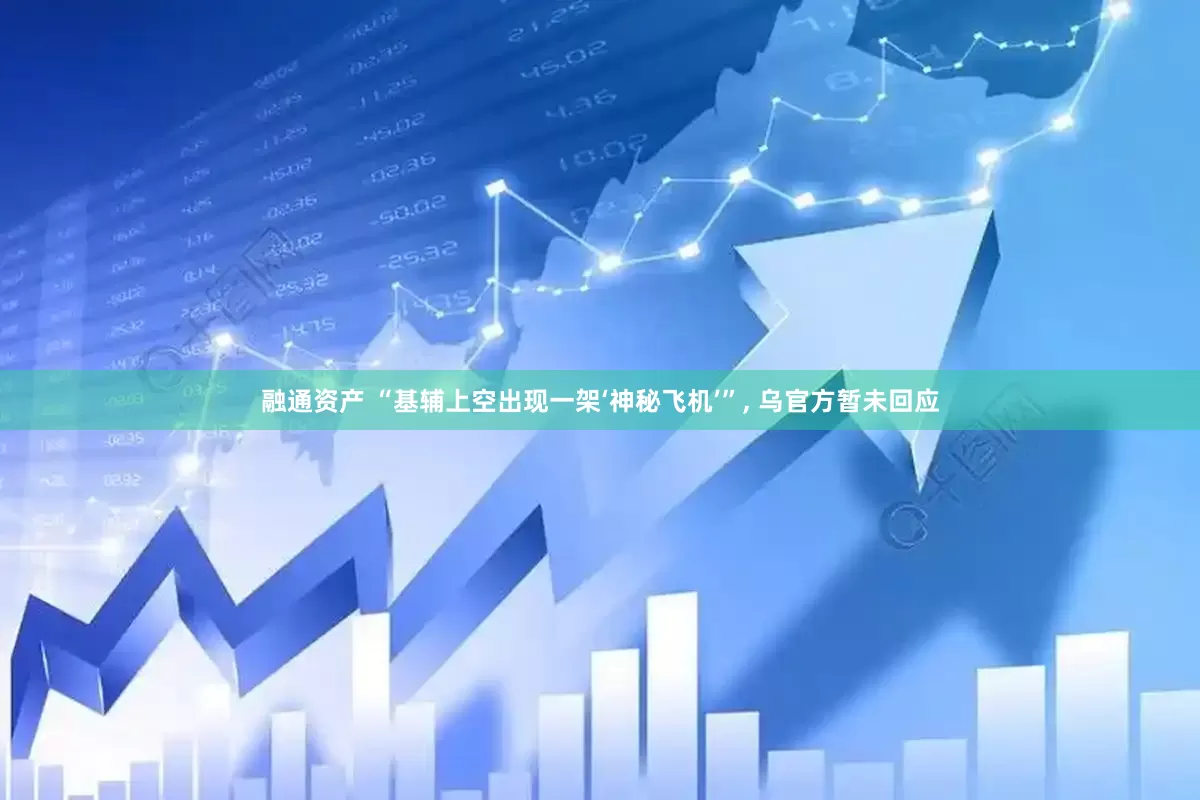 融通资产 “基辅上空出现一架‘神秘飞机’”, 乌官方暂未回应