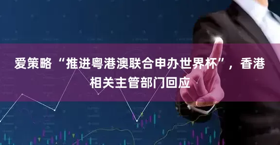 爱策略 “推进粤港澳联合申办世界杯”，香港相关主管部门回应