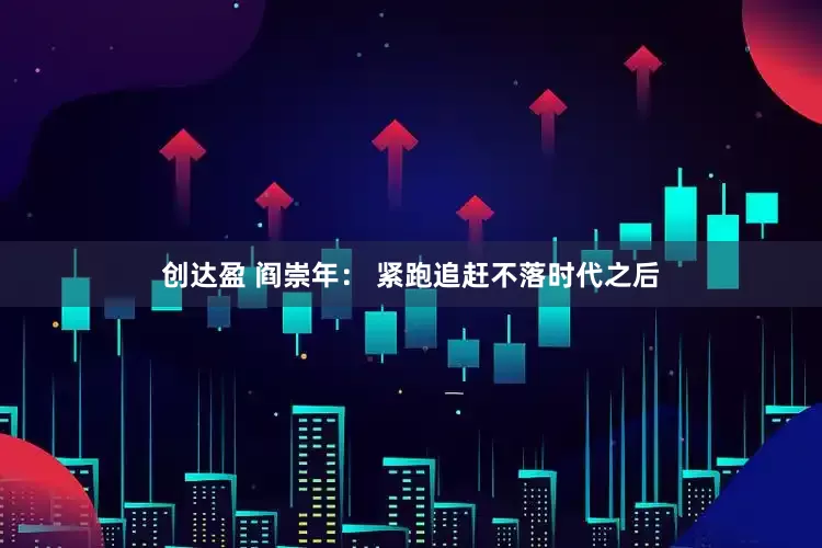 创达盈 阎崇年: 紧跑追赶不落时代之后